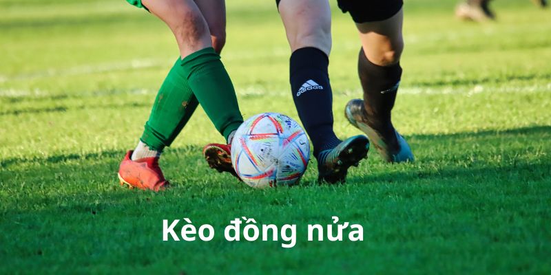 Kèo đồng nửa là kèo thường xuất hiện trong nhiều trận đấu